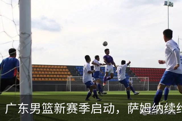 广东男篮新赛季启动，萨姆纳续约，王俊杰身价飙升，弗格回归表态，拉塞尔分享感受